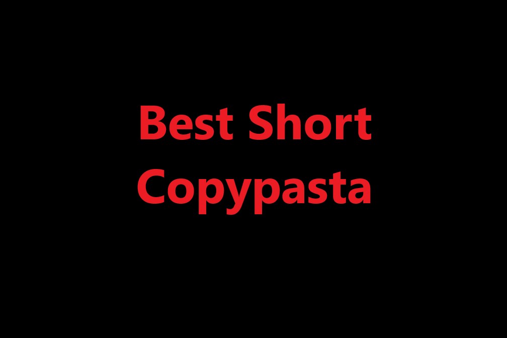 Best Short Copypasta